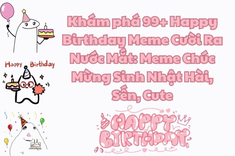 Khám phá 99+ Happy Birthday Meme Cười Ra Nước Mắt: Meme Chúc Mừng Sinh Nhật Hài, Sến, Cute