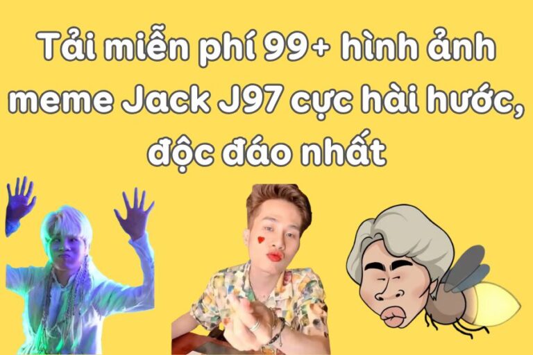 Tải miễn phí 99+ hình ảnh meme Jack J97 cực hài hước, độc đáo nhất
