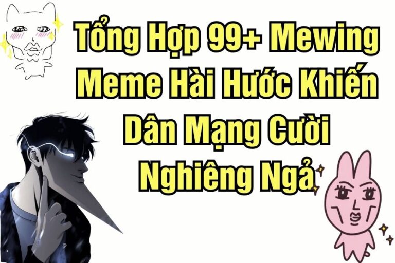 Tổng Hợp 99+ Mewing Meme Hài Hước Khiến Dân Mạng Cười Nghiêng Ngả